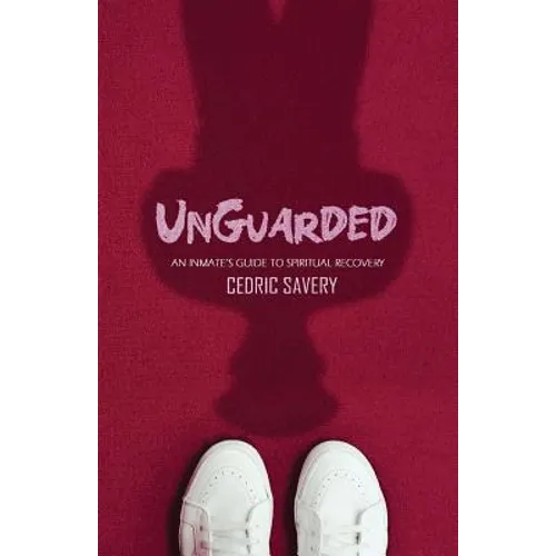 Unguarded: An Inmates Guide to Spiritual Recovery