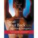Treat Your Back Without Surgery: The Best Nonsurgical Alternatives for Eliminating Back and Neck Pain