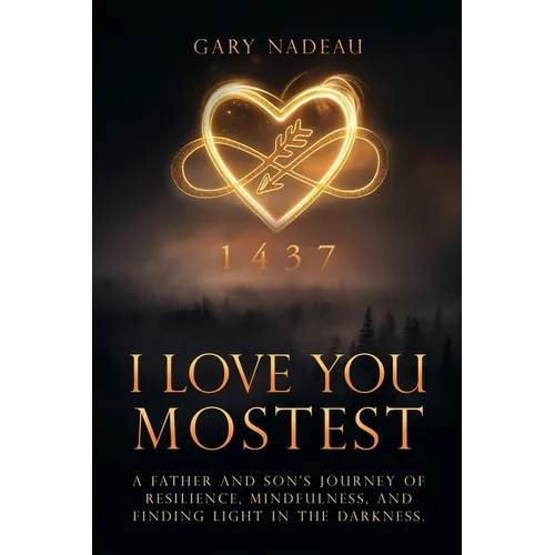 I Love You Mostest: A Father and Son's Journey of Resilience, Mindfulness, and Finding Light in the Darkness.