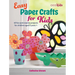 Easy Paper Crafts for Kids: 45 Fun and Creative Projects for Children Aged 5 Years +