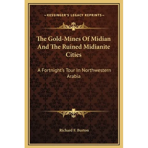 The Gold-Mines Of Midian And The Ruined Midianite Cities: A Fortnight's Tour In Northwestern Arabia