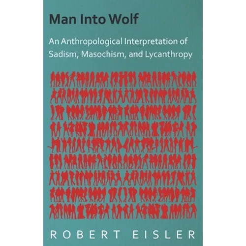 Man Into Wolf - An Anthropological Interpretation of Sadism, Masochism, and Lycanthropy