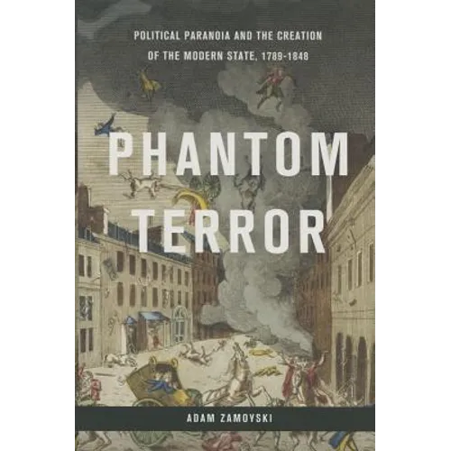 Phantom Terror: Political Paranoia and the Creation of the Modern State, 1789-1848