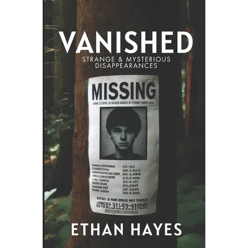 Vanished: Strange and Mysterious Disappearances: Volume 1