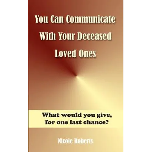 You Can Communicate With Your Deceased Loved Ones: The After Life Is Closer Than You Think....