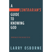 A Contrarian's Guide to Knowing God: Spirituality for the Rest of Us