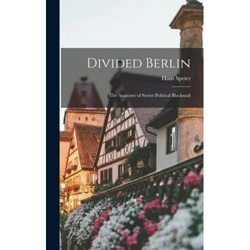 Divided Berlin: the Anatomy of Soviet Political Blackmail