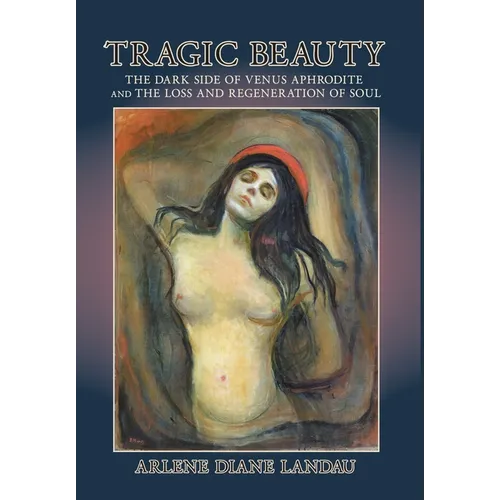 Tragic Beauty: The Dark Side of Venus Aphrodite and the Loss and Regeneration of Soul