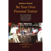 Be Your Own Personal Trainer: How To Get Exceptional Fitness Results, During Your First Three-months, And Build A Foundation For Lifelong Success.