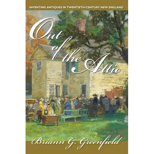 Out of the Attic: Inventing Antiques in Twentieth-Century New England