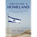 Creating a Homeland: A True Story of Dedication, Sacrifice and Pioneering Spirit That Created the Modern State of Israel