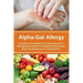 Alpha-Gal Allergy: A Beginner's Quick Start Overview and Guide to Managing the Condition Through Diet, with Sample Meat-Free Recipes and a 7-Day Meal