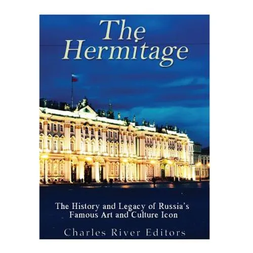 The Hermitage Museum: The History and Legacy of Russia's Famous Art and Culture Icon