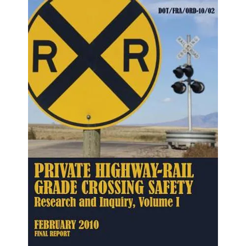 Private Highway-Rail Grade Crossing Safety Research and Inquiry, Volume I