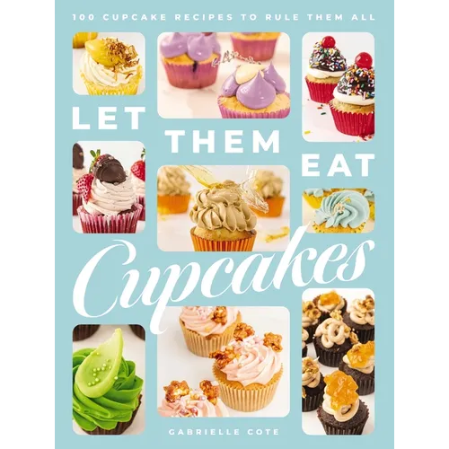 Let Them Eat Cupcakes: 100 Cupcake Recipes to Rule Them All