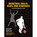 Basketball Drills, Plays and Strategies: A Comprehensive Resource for Coaches