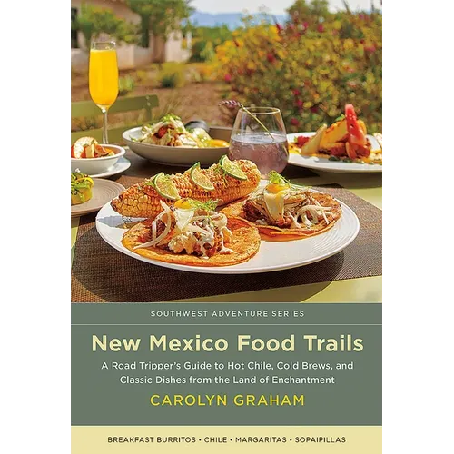 New Mexico Food Trails: A Road Tripper's Guide to Hot Chile, Cold Brews, and Classic Dishes from the Land of Enchantment