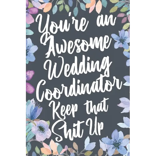 You're An Awesome Wedding Coordinator Keep That Shit Up: You're An Awesome Wedding Coordinator Keep That Shit Up