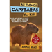 All Things Capybaras For Kids: Filled With Plenty of Facts, Photos, and Fun to Learn all About Capybaras