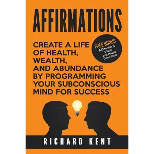 Affirmations: Create a Life of Health, Wealth, and Abundance by Programming Your Subconscious Mind for Success