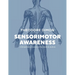 Sensorimotor Awareness: A Kinesthetic Guide to the Body in Action