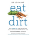 Eat Dirt: Why Leaky Gut May Be the Root Cause of Your Health Problems and 5 Surprising Steps to Cure It