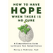 How to Have Hope When There is No Cure: A comprehensive guide to chronic pain rehabilitation