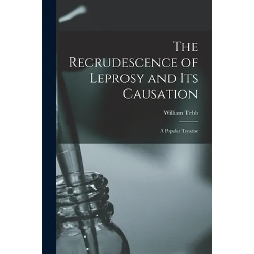 The Recrudescence of Leprosy and Its Causation; a Popular Treatise