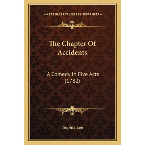 The Chapter Of Accidents: A Comedy In Five Acts (1782)