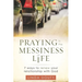 Praying in the Messiness of LIfe: 7 Ways to Renew Your Relationship with God