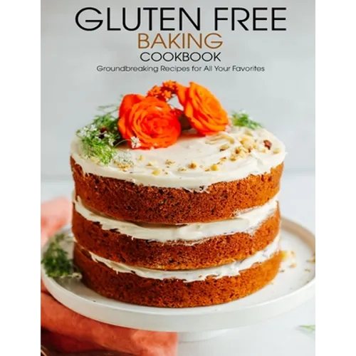 Gluten Free Baking Cookbook: Groundbreaking Recipes for All Your Favorites