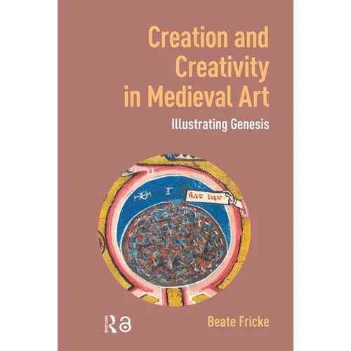 Creation and Creativity in Medieval Art: Illustrating Genesis