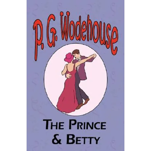 The Prince and Betty - From the Manor Wodehouse Collection, a selection from the early works of P. G. Wodehouse