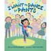 I Want to Dance in Pants