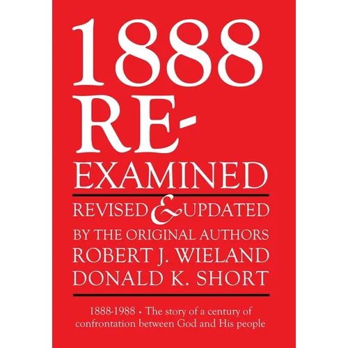 1888 Re-Examined: 1888-1988: The story of a century of confrontation between God and His people