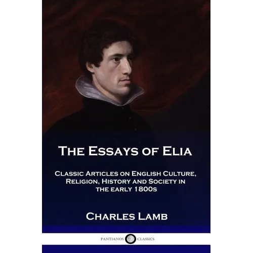 The Essays of Elia: Classic Articles on English Culture, Religion, History and Society in the early 1800s - Paperback