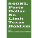 Forty Dollar No Limit Texas Hold'em Ring and Tournament Games