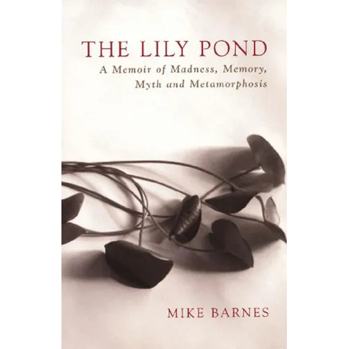 The Lily Pond: A Memoir of Madness, Memory, Myth and Metamorphosis