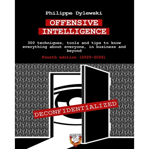 Offensive Intelligence: 300 techniques, tools and tips to know everything about everyone, in business and beyond Fourth edition (2025-2026)