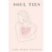 Soul Ties: Poems and Reflections on the Soul Ties We Form - from Birth, to Love, to Loss, and Everything In Between
