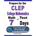 Prepare for the CLEP College Mathematics Test in 7 Days: A Quick Study Guide with Two Full-Length CLEP College Mathematics Practice Tests