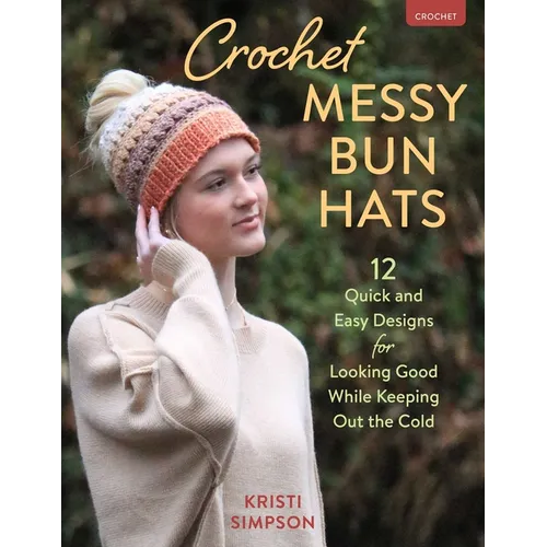 Crochet Messy Bun Hats: 12 Quick and Easy Designs for Looking Good While Keeping Out the Cold