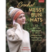 Crochet Messy Bun Hats: 12 Quick and Easy Designs for Looking Good While Keeping Out the Cold