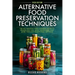 Alternative Food Preservation Techniques: The No Freezing and Canning Guide to Preserving Fish, Meat, Vegetables, and More through Traditional Methods