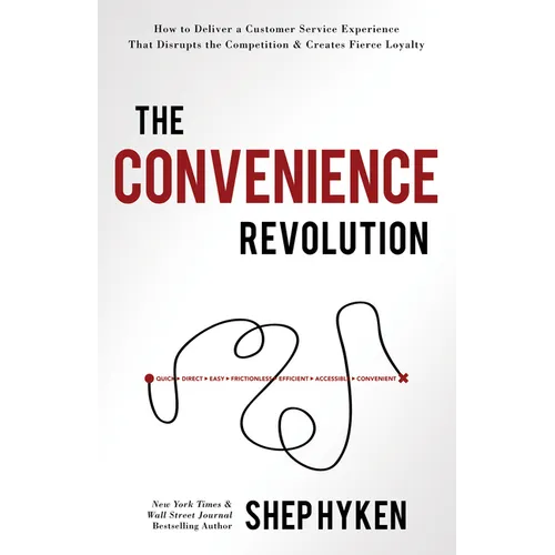 The Convenience Revolution: How to Deliver a Customer Service Experience That Disrupts the Competition and Creates Fierce Loyalty