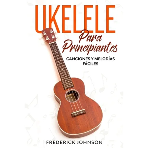 Ukelele Para Principiantes: Canciones y Melodías Fáciles