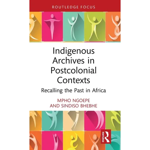 Indigenous Archives in Postcolonial Contexts: Recalling the Past in Africa