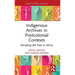 Indigenous Archives in Postcolonial Contexts: Recalling the Past in Africa