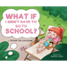 What if I Didn't Have to go to School?
