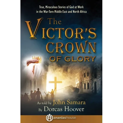 The Victor's Crown of Glory: True, Miraculous Stories of God at Work in the War-Torn Middle East and North Africa